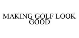 MAKING GOLF LOOK GOOD trademark