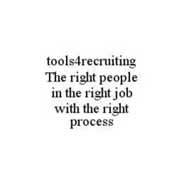 TOOLS4RECRUITING THE RIGHT PEOPLE IN THE RIGHT JOB WITH THE RIGHT PROCESS trademark