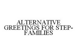 ALTERNATIVE GREETINGS FOR STEP-FAMILIES trademark