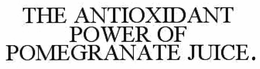 THE ANTIOXIDANT POWER OF POMEGRANATE JUICE. trademark
