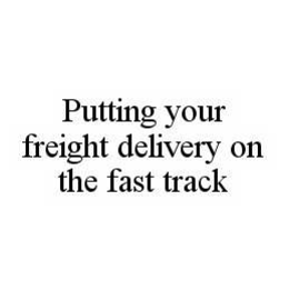 PUTTING YOUR FREIGHT DELIVERY ON THE FAST TRACK trademark