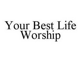 YOUR BEST LIFE WORSHIP trademark