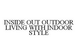 INSIDE OUT OUTDOOR LIVING WITH INDOOR STYLE trademark