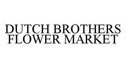 DUTCH BROTHERS FLOWER MARKET trademark