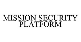 MISSION SECURITY PLATFORM trademark