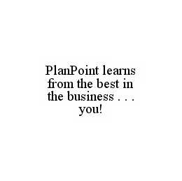 PLANPOINT LEARNS FROM THE BEST IN THE BUSINESS . . . YOU! trademark