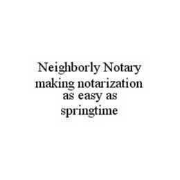 NEIGHBORLY NOTARY MAKING NOTARIZATION AS EASY AS SPRINGTIME trademark