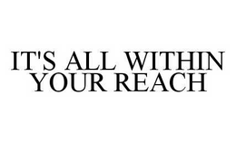 IT'S ALL WITHIN YOUR REACH trademark