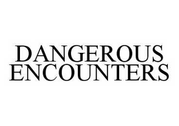 DANGEROUS ENCOUNTERS trademark