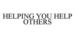 HELPING YOU HELP OTHERS trademark