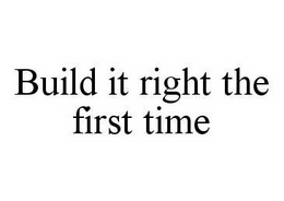 BUILD IT RIGHT THE FIRST TIME trademark
