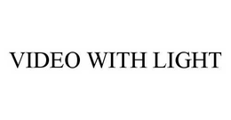 VIDEO WITH LIGHT trademark