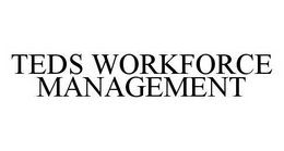 TEDS WORKFORCE MANAGEMENT trademark