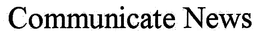 COMMUNICATE NEWS trademark