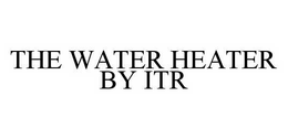THE WATER HEATER BY ITR trademark