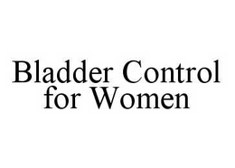 BLADDER CONTROL FOR WOMEN trademark