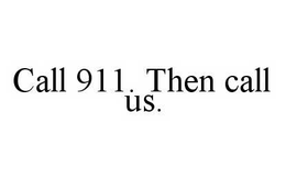 CALL 911.  THEN CALL US. trademark
