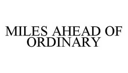 MILES AHEAD OF ORDINARY trademark