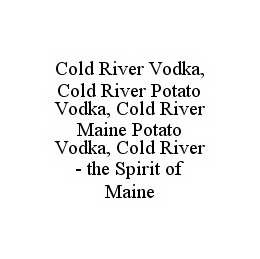 COLD RIVER VODKA, COLD RIVER POTATO VODKA, COLD RIVER MAINE POTATO VODKA, COLD RIVER - THE SPIRIT OF MAINE trademark