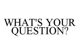 WHAT'S YOUR QUESTION? trademark