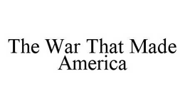 THE WAR THAT MADE AMERICA trademark