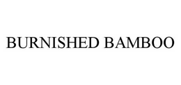 BURNISHED BAMBOO trademark
