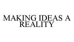 MAKING IDEAS A REALITY trademark