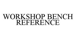 WORKSHOP BENCH REFERENCE trademark