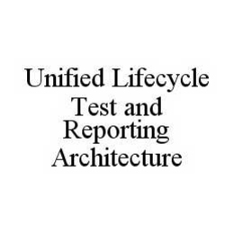 UNIFIED LIFECYCLE TEST AND REPORTING ARCHITECTURE trademark