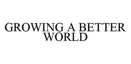 GROWING A BETTER WORLD trademark