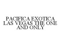 PACIFICA EXOTICA LAS VEGAS THE ONE AND ONLY trademark