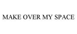 MAKEOVER MY SPACE trademark