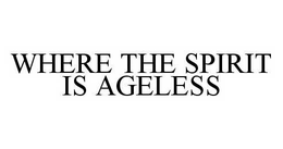 WHERE THE SPIRIT IS AGELESS trademark
