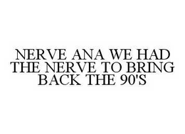 NERVE ANA WE HAD THE NERVE TO BRING BACK THE 90'S trademark