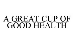 A GREAT CUP OF GOOD HEALTH trademark