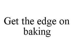 GET THE EDGE ON BAKING trademark