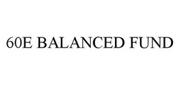 60E BALANCED FUND trademark