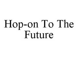 HOP-ON TO THE FUTURE trademark
