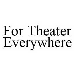 FOR THEATER EVERYWHERE trademark