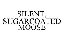 SILENT, SUGARCOATED MOOSE trademark