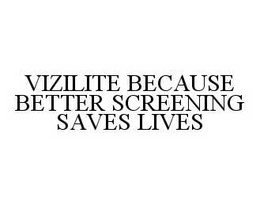 VIZILITE BECAUSE BETTER SCREENING SAVES LIVES trademark