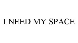 I NEED MY SPACE trademark