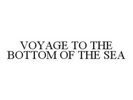 VOYAGE TO THE BOTTOM OF THE SEA trademark