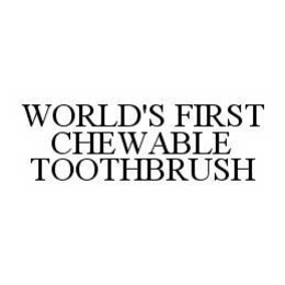 WORLD'S FIRST CHEWABLE TOOTHBRUSH trademark