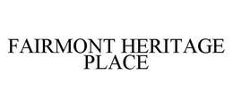 FAIRMONT HERITAGE PLACE trademark