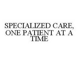 SPECIALIZED CARE, ONE PATIENT AT A TIME trademark