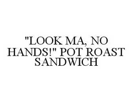 "LOOK MA, NO HANDS!" POT ROAST SANDWICH trademark