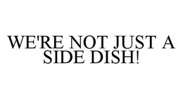 WE'RE NOT JUST A SIDE DISH! trademark