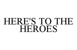 HERE'S TO THE HEROES trademark