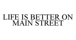 LIFE IS BETTER ON MAIN STREET trademark